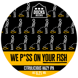 Docks Beers - We P*ss On Your Fish Citrulicious Hazy IPA